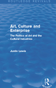 Art, Culture and Enterprise (Routledge Revivals) (The Politics of Art and the Cultural Industries) by Justin Lewis, 9780415732864