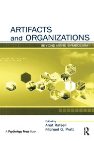 Artifacts and Organizations (Beyond Mere Symbolism) by Anat Rafaeli, Michael G. Pratt, 9780415645966