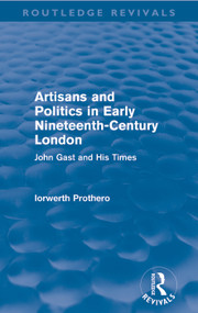 Artisans and Politics in Early Nineteenth-Century London (Routledge Revivals) (John Gast and his Times) by Iorwerth Prothero, 9780415643702