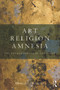 Art, Religion, Amnesia (The Enchantments of Credulity) by Donald Preziosi, 9780415778619