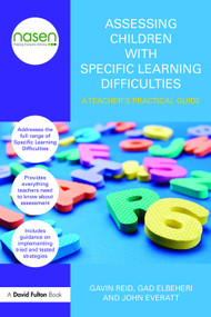 Assessing Children with Specific Learning Difficulties (A teacher's practical guide) by Gavin Reid, Gad Elbeheri, John Everatt, 9780415670272