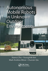Autonomous Mobile Robots in Unknown Outdoor Environments by Xiaorui Zhu, Youngshik Kim, Mark A. Minor, Chunxin Qiu, 9780367572488