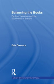 Balancing the Books (Faulkner, Morrison and the Economies of Slavery) by Erik Dussere, 9780415861052