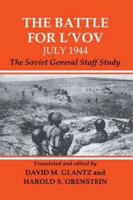 The Battle for L'vov July 1944 (The Soviet General Staff Study) by David Glantz, Harold S. Orenstein, 9780415449397