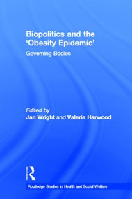 Biopolitics and the 'Obesity Epidemic' (Governing Bodies) by Jan Wright, Valerie Harwood, 9780415540940