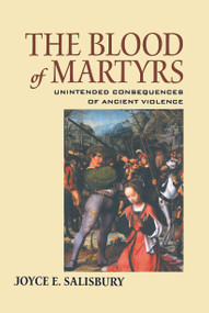 The Blood of Martyrs (Unintended Consequences of Ancient Violence) - 9780415646109 by Joyce E. Salisbury, 9780415646109