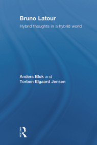 Bruno Latour (Hybrid Thoughts in a Hybrid World) by Anders Blok, Torben Elgaard Jensen, 9780415642989