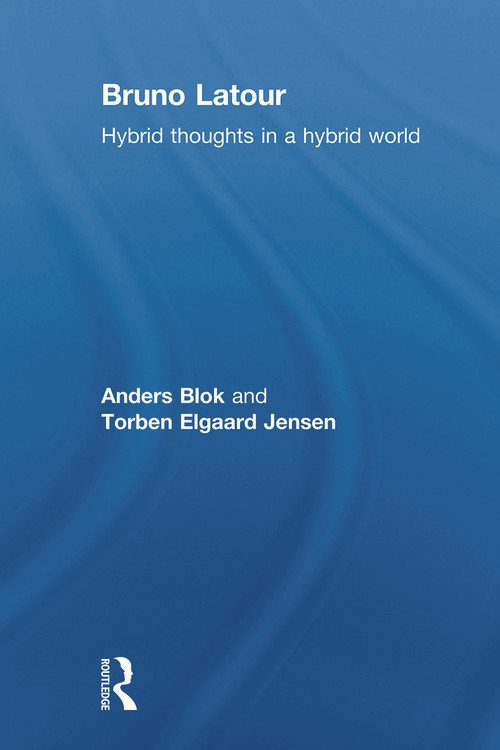 Bruno Latour (Hybrid Thoughts in a Hybrid World) by Anders Blok, Torben Elgaard Jensen, 9780415642989