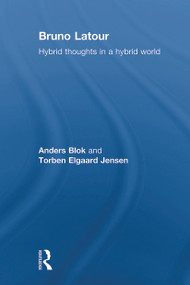 Bruno Latour (Hybrid Thoughts in a Hybrid World) by Anders Blok, Torben Elgaard Jensen, 9780415642989