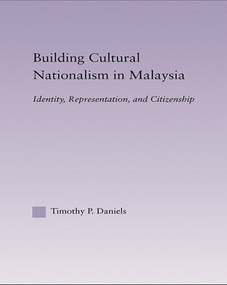Building Cultural Nationalism in Malaysia (Identity, Representation and Citizenship) by Timothy P. Daniels, 9780415646307