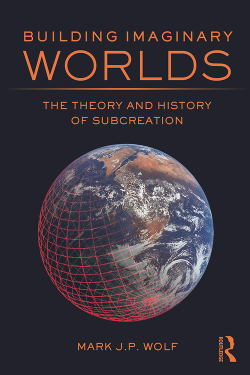 Building Imaginary Worlds (The Theory and History of Subcreation) by Mark J.P. Wolf, 9780415631204