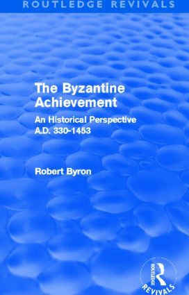 The Byzantine Achievement (Routledge Revivals) (An Historical Perspective, A.D. 330-1453) by Robert Byron, 9780415505963