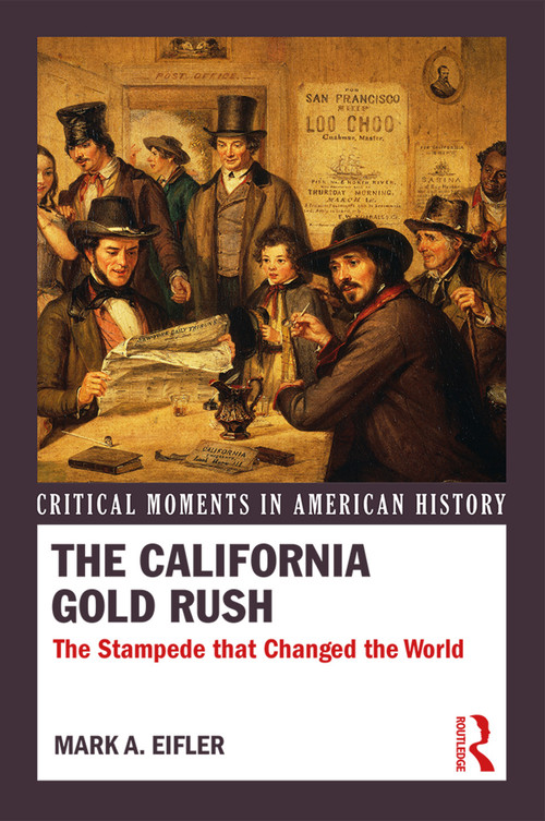 The California Gold Rush (The Stampede that Changed the World) by Mark A. Eifler, 9780415731843