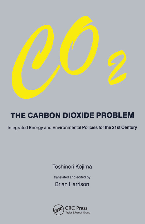 Carbon Dioxide Problem (Integrated Energy and Environmental Policies for the 21st Century) by Toshinori Kojima, 9780367455750