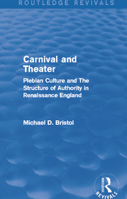 Carnival and Theater (Routledge Revivals) (Plebian Culture and The Structure of Authority in Renaissance England) by Michael D. Bristol, 9780415750158
