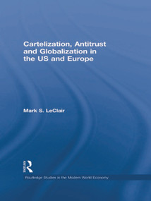 Cartelization, Antitrust and Globalization in the US and Europe by Mark S. LeClair, 9780415746069