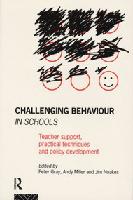 Challenging Behaviour in Schools (Teacher support, practical techniques and policy development) by Peter Gray, Andy Miller, Jim Noakes, 9780415099745