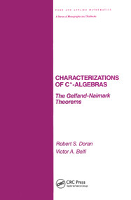 Characterizations of C* Algebras (the Gelfand Naimark Theorems) by Robert Doran, 9780367451639