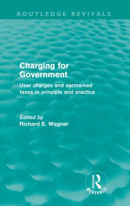 Charging for Government (Routledge Revivals) (User charges and earmarked taxes in principle and practice) by Richard Wagner, 9780415609289