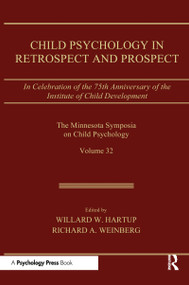Child Psychology in Retrospect and Prospect (in Celebration of the 75th Anniversary of the institute of Child Development) by Willard W. Hartup, Richard A. Weinberg, 9780415648776