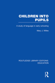 Children into Pupils (RLE Edu I) (A Study of Language in Early Schooling) - 9780415751025 by Mary Willes, 9780415751025