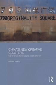 China's New Creative Clusters (Governance, Human Capital and Investment) - 9780415726092 by Michael Keane, 9780415726092