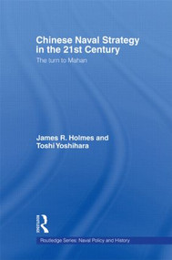 Chinese Naval Strategy in the 21st Century (The Turn to Mahan) by James R. Holmes, Toshi Yoshihara, 9780415545341