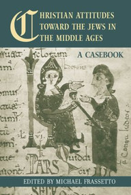 Christian Attitudes Toward the Jews in the Middle Ages (A Casebook) by Michael Frassetto, 9780415542623