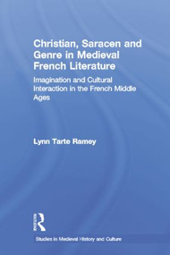 Christian, Saracen and Genre in Medieval French Literature (Imagination and Cultural Interaction in the French Middle Ages) by Lynn Tarte Ramey, 9780415866750