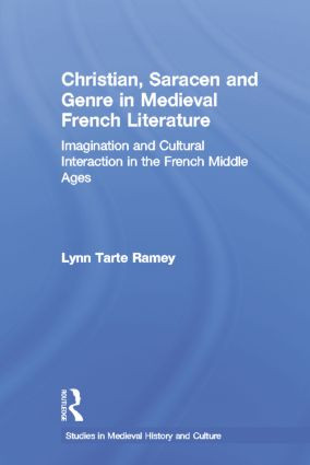 Christian, Saracen and Genre in Medieval French Literature (Imagination and Cultural Interaction in the French Middle Ages) by Lynn Tarte Ramey, 9780415866750