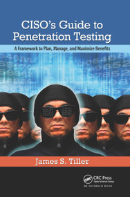 CISO's Guide to Penetration Testing (A Framework to Plan, Manage, and Maximize Benefits) by James S. Tiller, 9780367382001