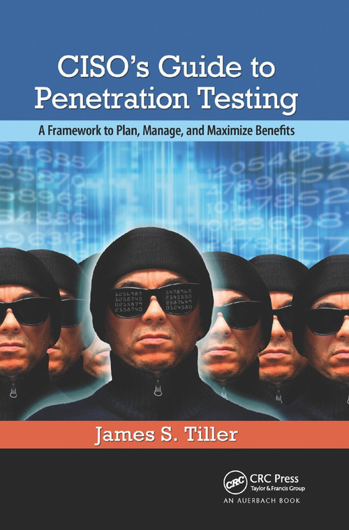 CISO's Guide to Penetration Testing (A Framework to Plan, Manage, and Maximize Benefits) by James S. Tiller, 9780367382001