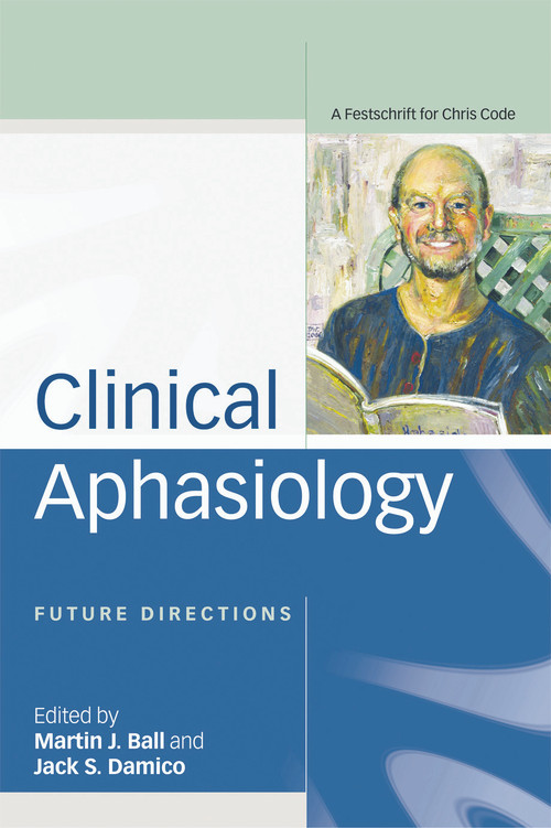 Clinical Aphasiology (Future Directions: A Festschrift for Chris Code) by Martin Ball, Jack Damico, 9780415648882