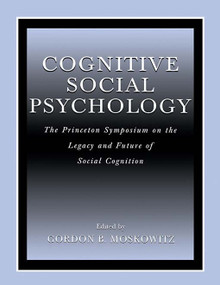 Cognitive Social Psychology (The Princeton Symposium on the Legacy and Future of Social Cognition) by Gordon B. Moskowitz, 9780415648929