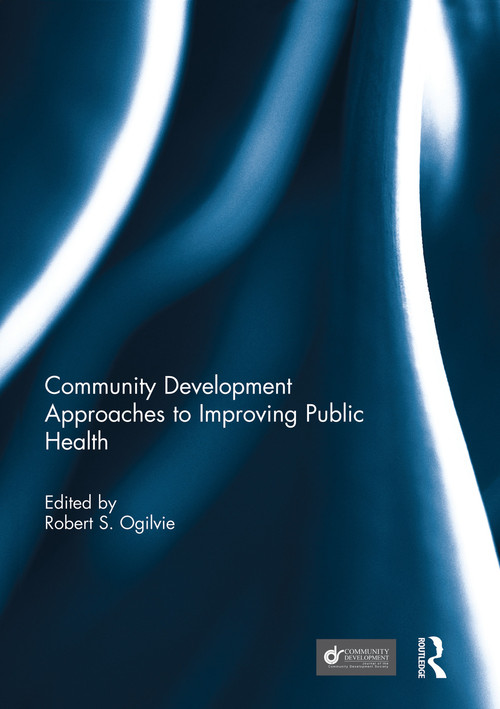 Community Development Approaches to Improving Public Health by Robert Ogilvie, 9780415754750