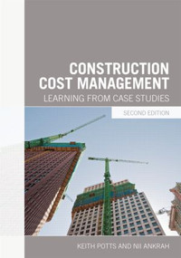 Construction Cost Management (Learning from Case Studies) by Keith Potts, Nii Ankrah, 9780415629133