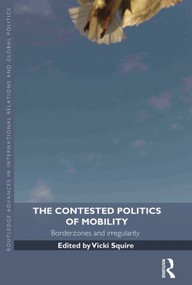 The Contested Politics of Mobility (Borderzones and Irregularity) by Vicki Squire, 9780415538367