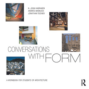 Conversations With Form (A Workbook for Students of Architecture) by N. John Habraken, Andrés Mignucci, Jonathan Teicher, 9780415702522