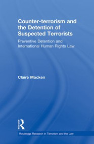 Counter-terrorism and the Detention of Suspected Terrorists (Preventive Detention and International Human Rights Law) by Claire Macken, 9780415859219