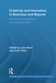 Creativity and Innovation in Business and Beyond (Social Science Perspectives and Policy Implications) by Leon Mann, Janet Chan, 9780415648981