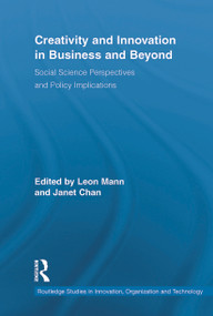 Creativity and Innovation in Business and Beyond (Social Science Perspectives and Policy Implications) by Leon Mann, Janet Chan, 9780415648981