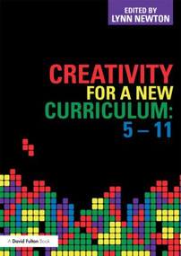 Creativity for a New Curriculum: 5-11 by Lynn D Newton, 9780415617116