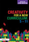 Creativity for a New Curriculum: 5-11 by Lynn D Newton, 9780415617116