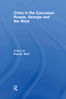 Crisis in the Caucasus: Russia, Georgia and the West by Paul B. Rich, 9780415641180