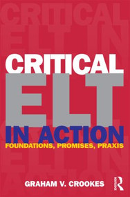 Critical ELT in Action (Foundations, Promises, Praxis) by Graham V. Crookes, 9780415883498