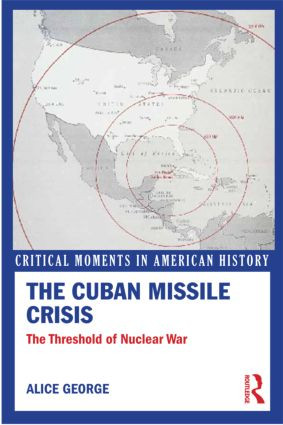 The Cuban Missile Crisis (The Threshold of Nuclear War) by Alice George, 9780415899727