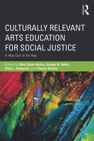 Culturally Relevant Arts Education for Social Justice (A Way Out of No Way) by Mary Stone Hanley, Gilda L Sheppard, George W. Noblit, Thomas Barone, 9780415656610