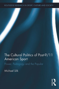 The Cultural Politics of Post-9/11 American Sport (Power, Pedagogy and the Popular) by Michael Silk, 9780415719643