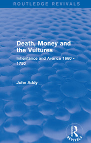 Death, Money and the Vultures (Routledge Revivals) (Inheritance and Avarice 1660-1750) by John Addy, 9780415706773