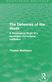 The Defences of the Weak (Routledge Revivals) (A Sociological Study of a Norwegian Correctional Institution) by Thomas Mathiesen, 9780415622363